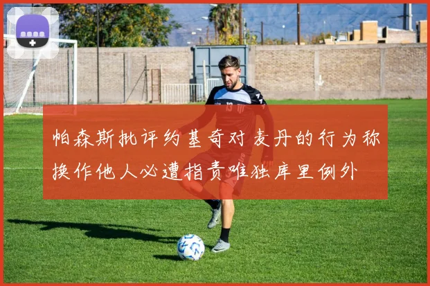 帕森斯批评约基奇对麦丹的行为称换作他人必遭指责唯独库里例外