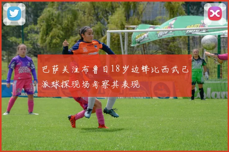巴萨关注布鲁日18岁边锋比西武已派球探现场考察其表现